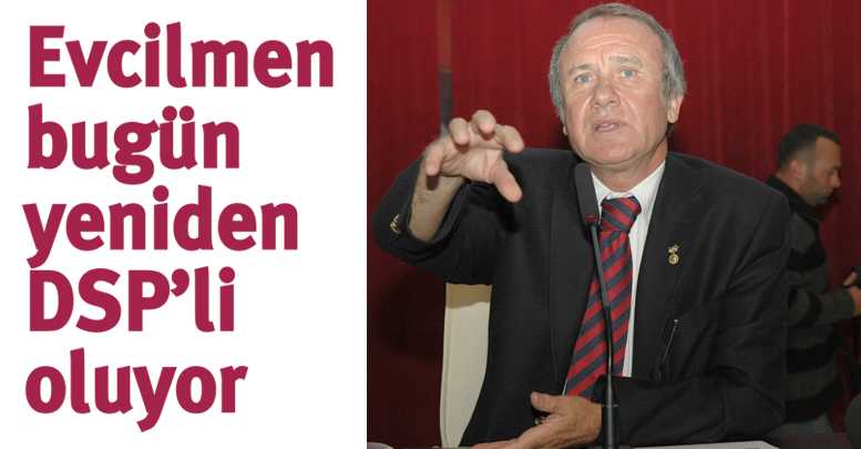 Evcilmen bugün yine DSP’li oluyor