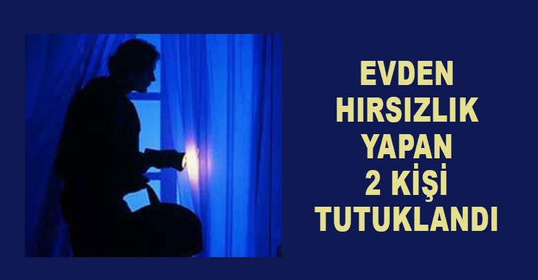 Evden hırsızlık yapan 2 kişi tutuklandı
