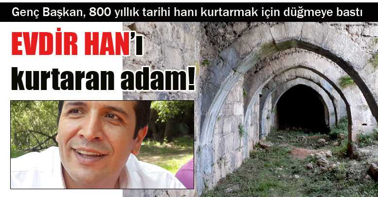 EVDİR HAN’ı kurtaran adam!