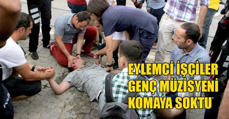 EYLEMCİ İŞÇİLER GENÇ MÜZİSYENİ KOMAYA SOKTU