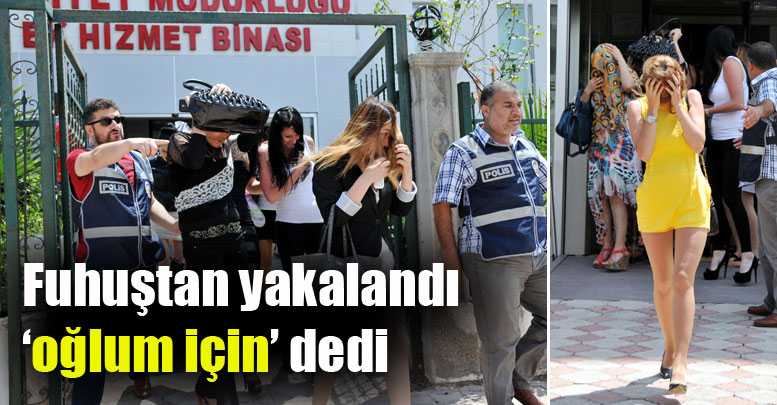 Fuhuştan yakalandı ‘oğlum için’ dedi