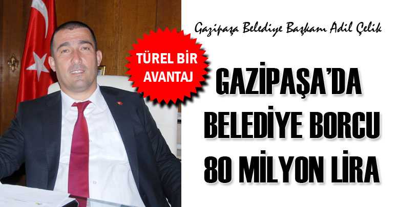 GAZİPAŞA’DA BELEDİYE BORCU 80 MİLYON LİRA