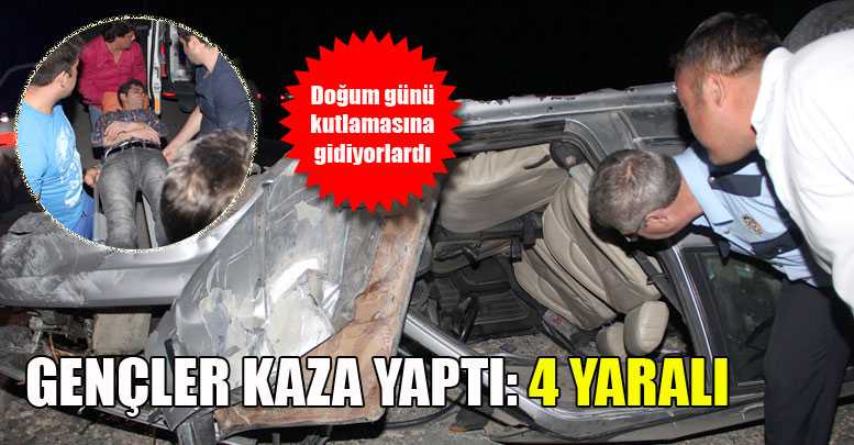 GENÇLER KAZA YAPTI: 4 YARALI