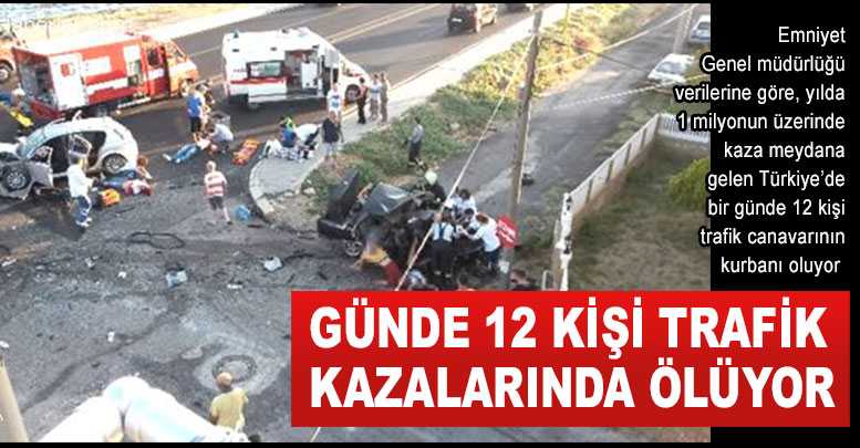 Günde 12 kişi trafik kazalarında ölüyor