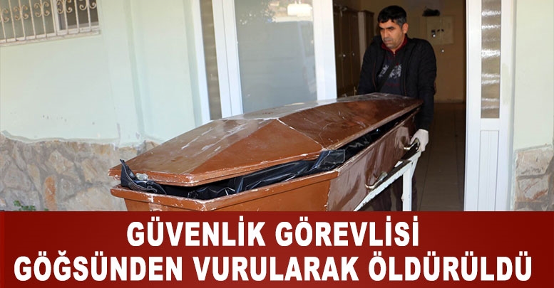 Güvenlik görevlisi göğsünden vurularak öldürüldü