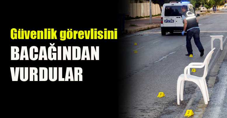 Güvenlik görevlisini bacağından vurdular
