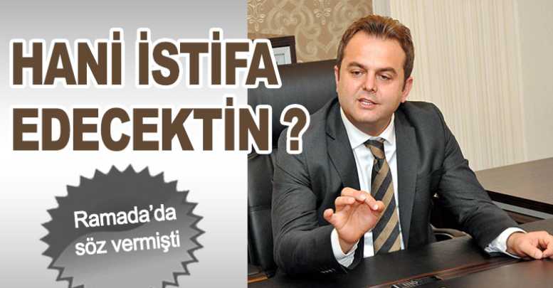 Hani istifa edecektin?