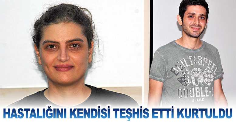 Hastalığını kendisi teşhis etti kurtuldu