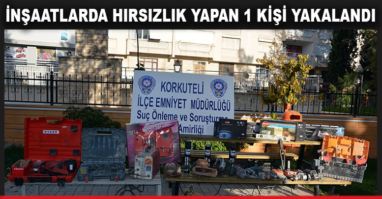 İnşaatlarda hırsızlık yapan 1 kişi yakalandı