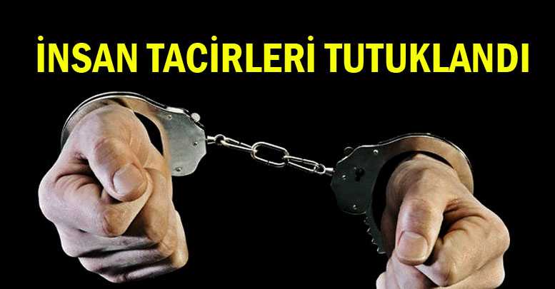 İnsan tacirleri tutuklandı