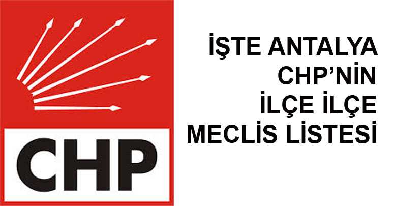 İşte Antalya CHP’nin ilçe ilçe meclis listesi