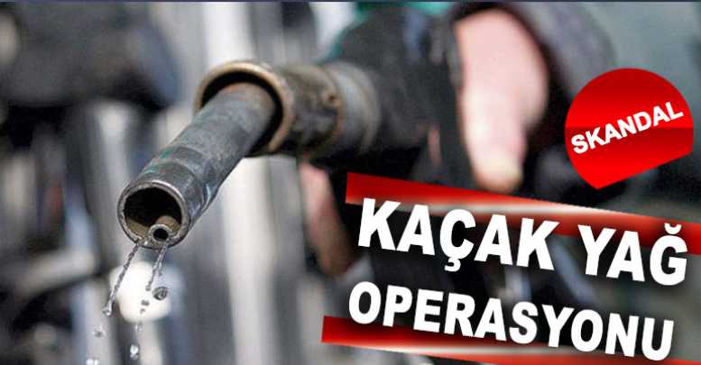 Kaçak yağ operasyonu