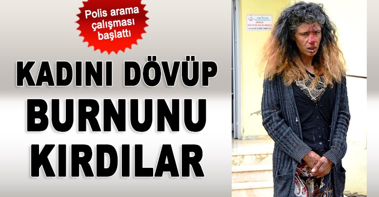 Kadını dövüp burnunu kırdılar