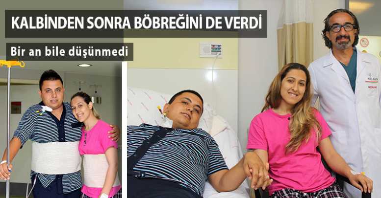 Kalbinden sonra böbreğini de verdi
