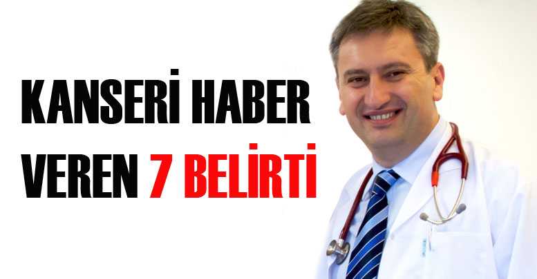 KANSERİ HABER VEREN 7 BELİRTİ