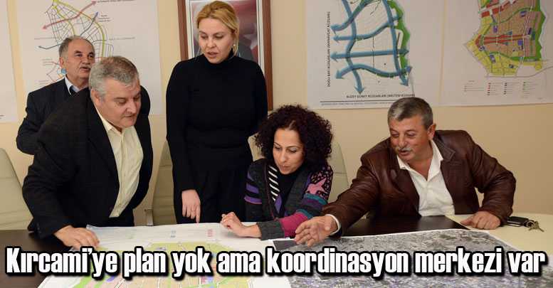 Kırcami’ye plan yok ama koordinasyon merkezi var