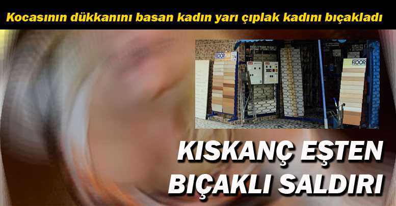Kıskanç eşten bıçaklı saldırı