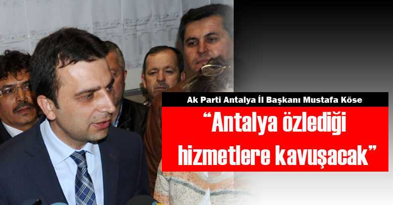 Köse: “Antalya özlediği hizmetlere kavuşacak”