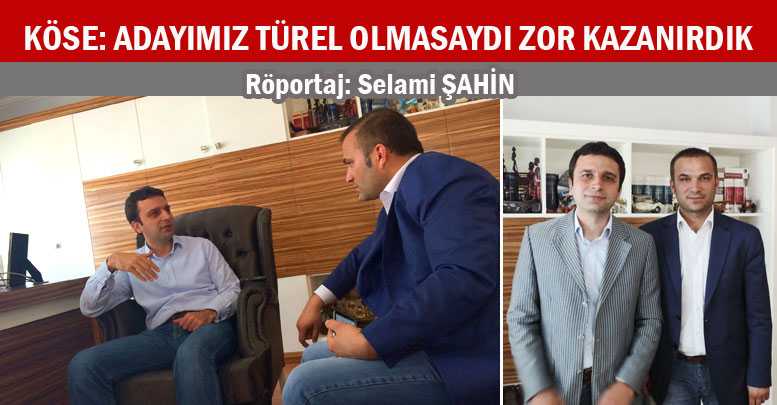 KÖSE: ADAYIMIZ TÜREL OLMASAYDI ZOR KAZANIRDIK