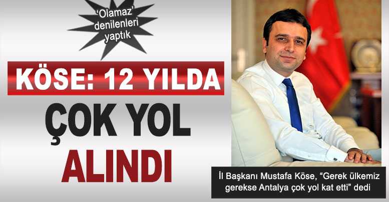 Köse:12 yılda çok yol alındı