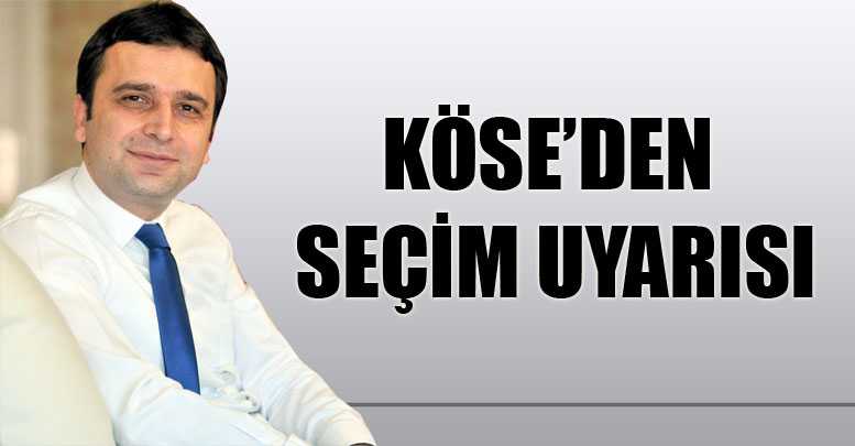 Köse’den seçim uyarısı