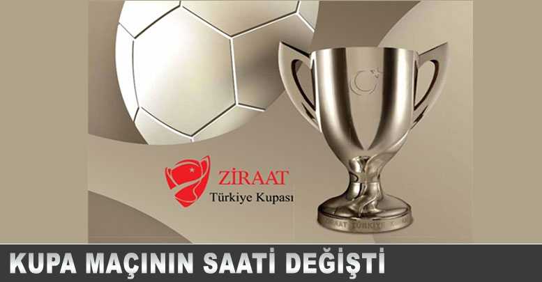 Kupa maçının saati değişti