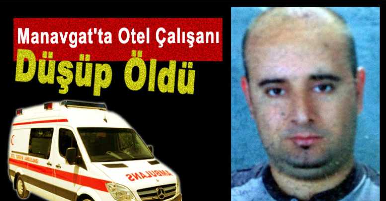 Manavgat'ta Otel Çalışanı Düşüp Öldü