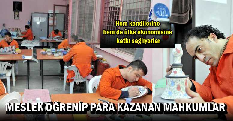 MESLEK ÖĞRENİP PARA KAZANAN MAHKUMLAR