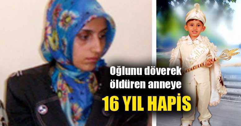 Oğlunu döverek öldüren anneye 16 YIL HAPİS