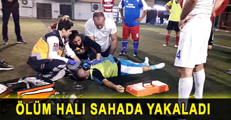 Ölüm halı sahada yakaladı
