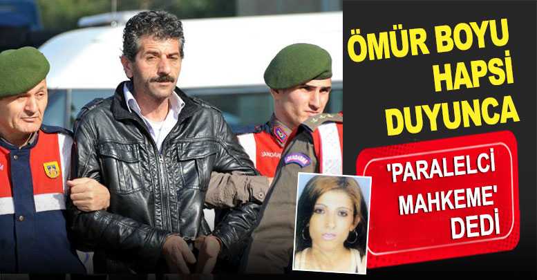 Ömür Boyu Hapsi Duyunca 'Paralelci Mahkeme' Dedi