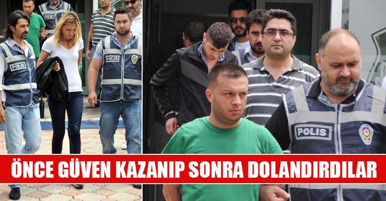 ÖNCE GÜVEN KAZANIP SONRA DOLANDIRDILAR