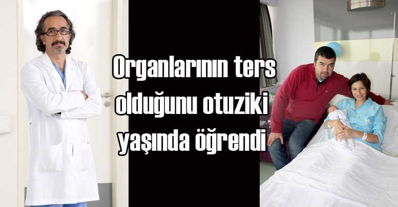 Organlarının ters olduğunu otuziki yaşında öğrendi