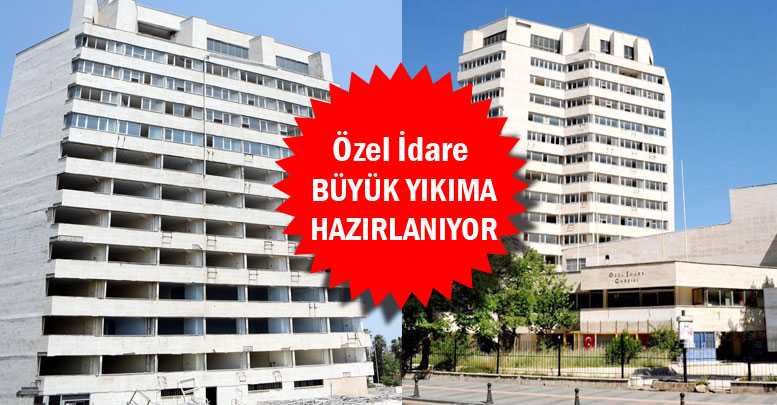 Özel İdare büyük yıkıma hazırlanıyor