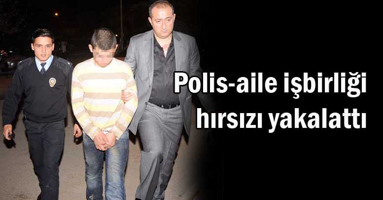 Polis-aile işbirliği hırsızı yakalattı