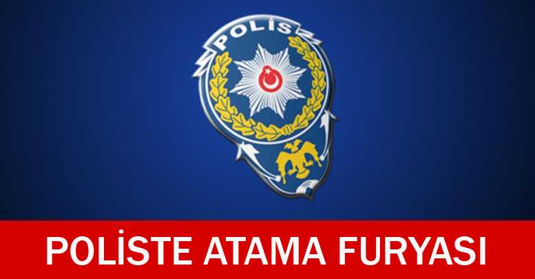 POLİSTE ATAMA FURYASI