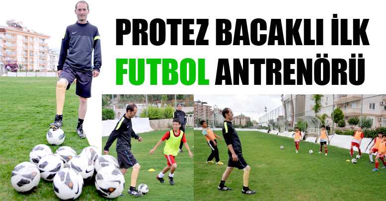 PROTEZ BACAKLI İLK ‘FUTBOL’ ANTRENÖRÜ