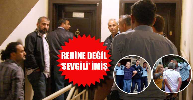 REHİNE DEĞİL ‘SEVGİLİ’ İMİŞ