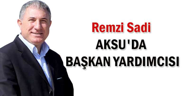Remzi Sadi Aksu'da Başkan Yardımcısı