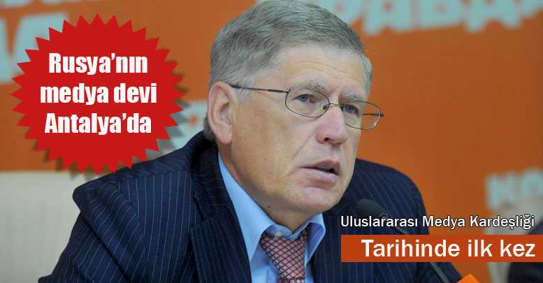 Rusya’nın medya devi Antalya’da