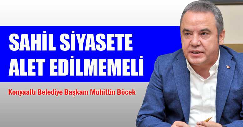 SAHİL SİYASETE ALET EDİLMEMELİ