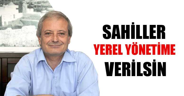 SAHİLLER YEREL YÖNETİME VERİLSİN