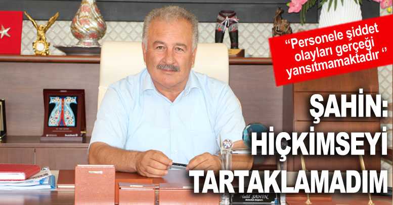 Şahin: Hiçkimseyi tartaklamadım