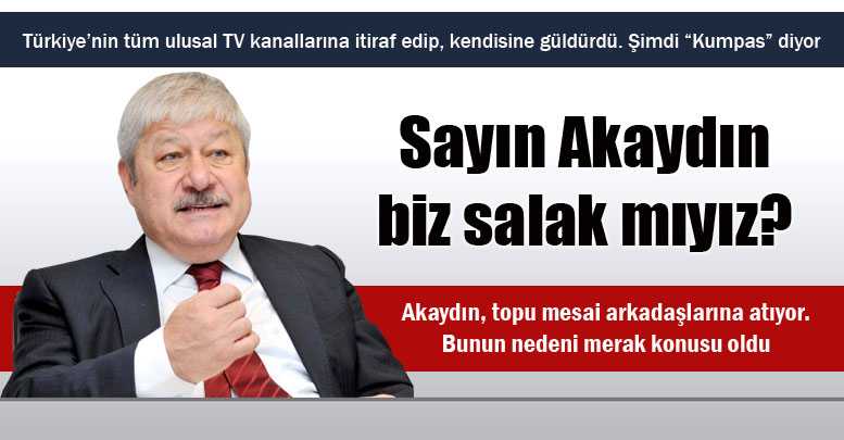 Sayın Akaydın biz salak mıyız?