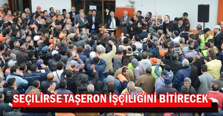 SEÇİLİRSE TAŞERON İŞÇİLİĞİNİ BİTİRECEK