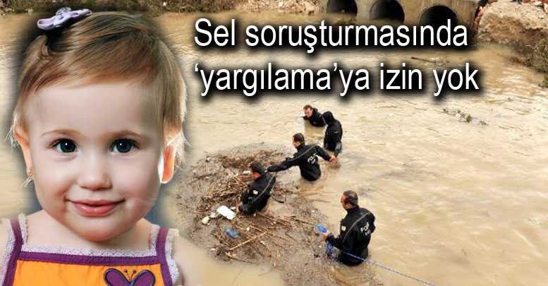Sel soruşturmasında ‘yargılama’ya izin yok