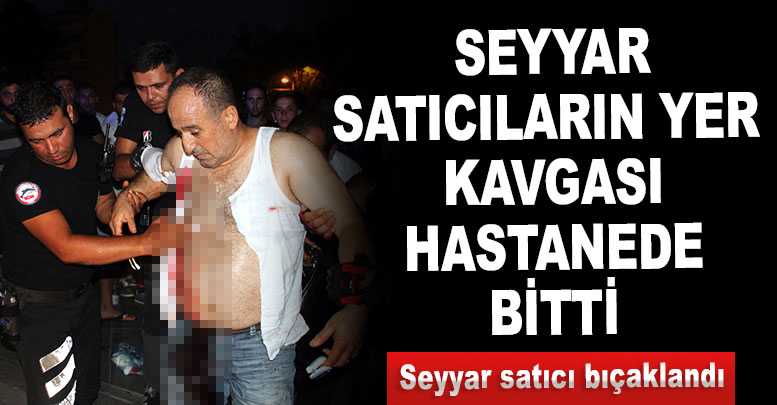 Seyyar satıcıların yer kavgası hastanede bitti