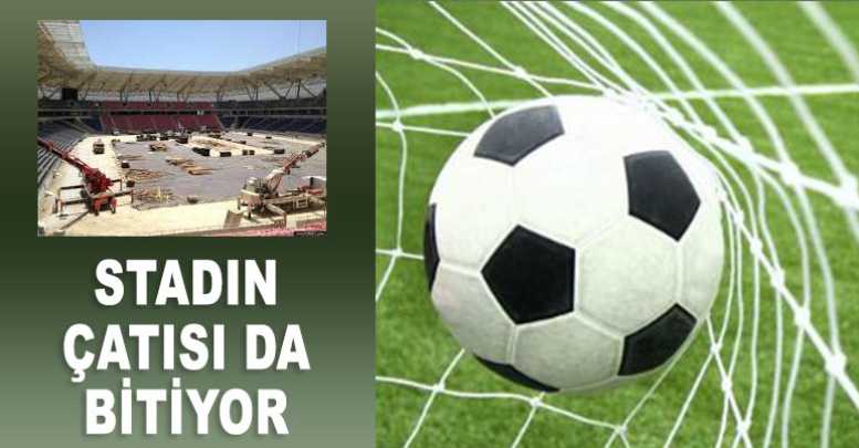 STADIN ÇATISI DA BİTİYOR