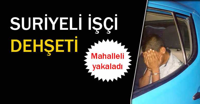 Suriyeli işçi dehşeti