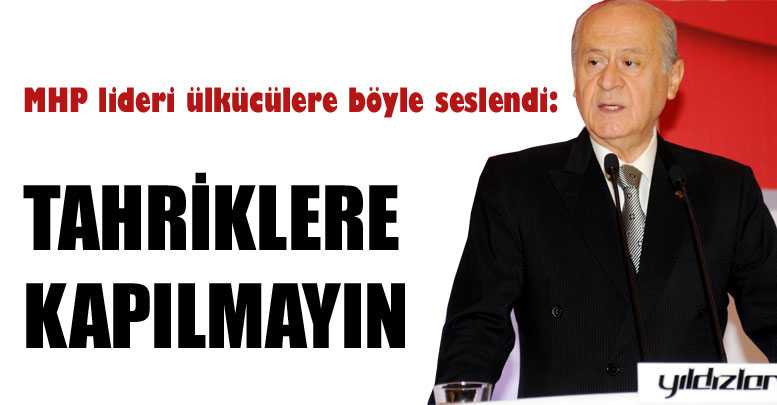 Tahriklere kapılmayın